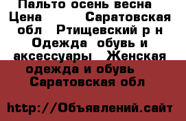 Пальто осень весна › Цена ­ 500 - Саратовская обл., Ртищевский р-н Одежда, обувь и аксессуары » Женская одежда и обувь   . Саратовская обл.